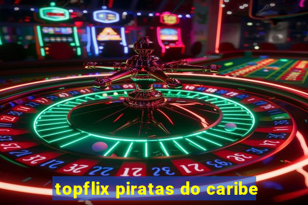 topflix piratas do caribe